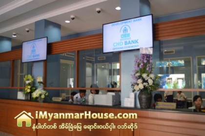 အိမ္ရာ ဖြံ႕ၿဖိဳးေရး လုပ္ငန္းမ်ား ေဆာင္ရြက္ႏုိင္ရန္ ႏိုင္ငံအႏွံ႔ ဘဏ္ခဲြမ်ား ဖြင့္မည္ - Property News in Myanmar from iMyanmarHouse.com
