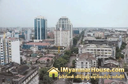 ရန္ကုန္ျမိဳ႕ စနစ္တက်ဖြံ႔ျဖိဳးရန္ အခ်ိန္ယူရမည္ဟုဆို - Property News in Myanmar from iMyanmarHouse.com