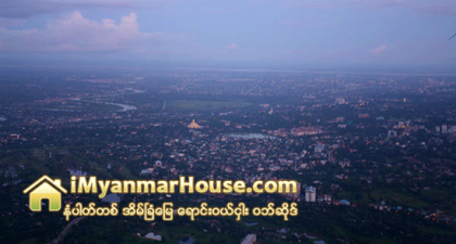 ႏိုင္ငံတြင္း ၿမိဳ႕ေပါင္း ၅၆ ၿမိဳ႕အတြက္ ၿမိဳ႕ျပစီမံကိန္းပံုစံသစ္မ်ား ေရးဆြဲၿပီးျဖစ္ - Property News in Myanmar from iMyanmarHouse.com