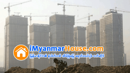 ၿပိဳင္ဘက္ကင္း အႀကီးမားဆံုး ရင္းႏွီးျမႇဳပ္ႏွံမယ့္ တ႐ုတ္ - Property News in Myanmar from iMyanmarHouse.com