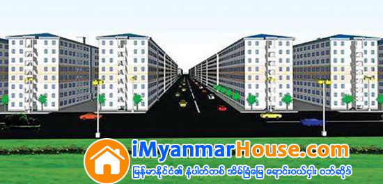 တန္ဖိုးနည္းအိမ္ရာမ်ား အေကာင္အထည္ေဖာ္ရာတြင္ ေျမေနရာခက္ခဲမႈမ်ား ရွိေန - Property News in Myanmar from iMyanmarHouse.com