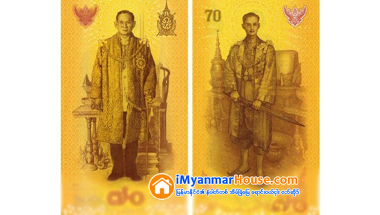 ထိုင္းဘုရင္မင္းျမတ္ ထီးနန္းစံမႈ ႏွစ္ ၇၀ ျပည့္အထိမ္းအမွတ္အျဖစ္ ၇၀ တန္ ေငြစကၠဴ သန္း ၂၀ ဖိုး ႐ိုက္ႏွိပ္ထုတ္ေ၀မည္ - Property News in Myanmar from iMyanmarHouse.com