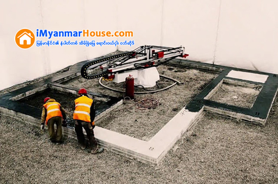 3D Printer နဲ႔ ၂၄နာရီအတြင္း အၿပီး ေဆာက္တဲ့အိမ္ - Property News in Myanmar from iMyanmarHouse.com