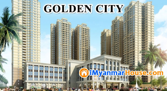 ရန္ကင္း ဂိုးလ္ဒင္းစီးတီး ၈၀ ရာခိုင္ႏႈန္း ေရာင္းခ်ျပီးစီး - Property News in Myanmar from iMyanmarHouse.com