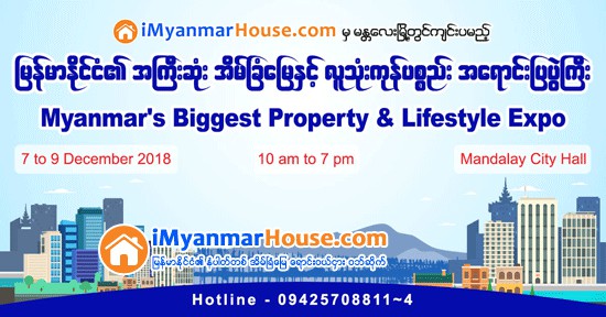 ျမန္မာႏိုင္ငံ၏အႀကီးဆံုး အိမ္ၿခံေျမႏွင့္လူသံုးကုန္ပစၥည္း အေရာင္းျပပြဲႀကီး မႏၱေလးၿမိဳ႕တြင္ က်င္းပမည္ - Property News in Myanmar from iMyanmarHouse.com