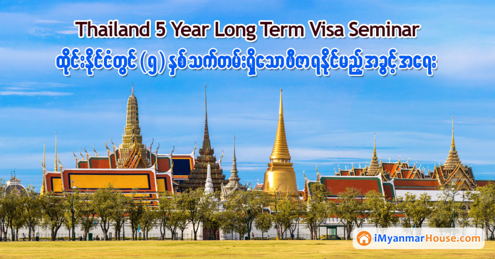 ထိုင္းႏိုင္ငံတြင္ ေရရွည္ေနထိုင္ခြင့္ - Long Term Visa အေၾကာင္း ဗဟုသုတ ေဆြးေႏြးပြဲ - Property Knowledge in Myanmar from iMyanmarHouse.com