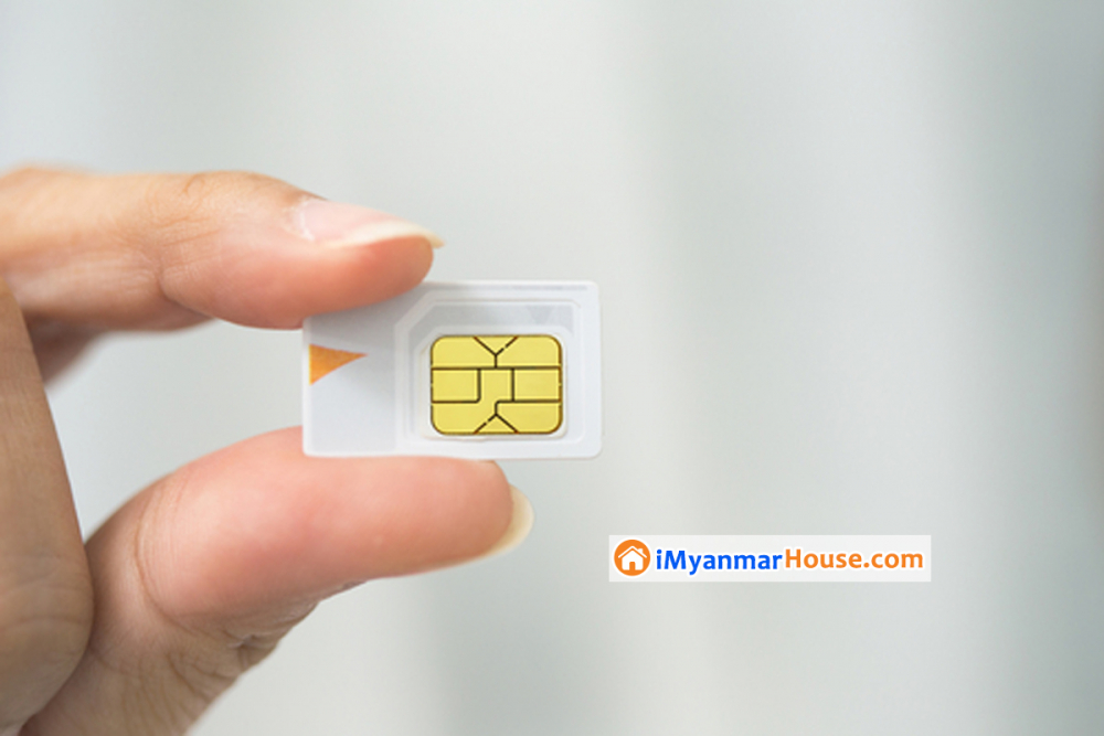 SIM Card များကို သက်သေခံလက်မှတ်ပါ အချက်အလက်များကိုပြင်ဆင်၍ ကြိုတင်မှတ်ပုံတင် ရောင်းချခြင်း မပြုကြပါရန်အသိပေး - Property News in Myanmar from iMyanmarHouse.com